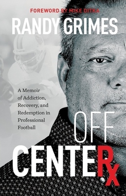 Off Center: A Memoir of Addiction, Recovery, and Redemption in Professional Football - Grimes, Randy, and Ditka, Mike (Foreword by)