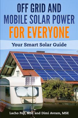 Off Grid and Mobile Solar Power For Everyone: Your Smart Solar Guide - Avram Mse, DIMI, and Pop Mse, Lacho