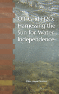 Off-Grid H2O: Harnessing the Sun for Water Independence