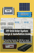 Off-Grid Solar System Design & Installation Guide: Simplified Guide On Off-Grid Solar System For Homes, Vans And Other