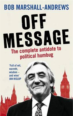 Off Message: the Complete Antidote to Political Humbug - Bob Marshall-Andrews