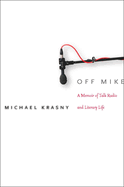 Off Mike: A Memoir of Talk Radio and Literary Life