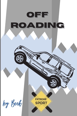 Off Roading Log Book Extreme Sport: Back Roads Adventure Hitting The Trails Desert Byways Notebook Racing Vehicle Engineering Optimal Format 6 x 9 Extreme Sport Diary - Daisy, Adil