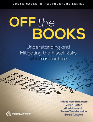 Off the Books: Understanding and Mitigating the Fiscal Risks of Infrastructure - Dappe, Matias Herrera, and Foster, Vivien, and Musacchio, Aldo