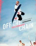 Off the Chain: An Insider's History of Snowboarding
