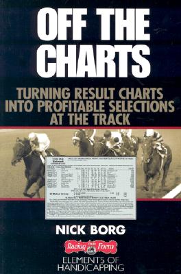 Off the Charts: Turning Result Charts Into Profitable Selections at the Track - Borg, Nick