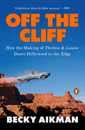 Off the Cliff: How the Making of Thelma & Louise Drove Hollywood to the Edge