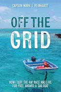 Off the Grid: How I Quit the Rat Race and Live for Free Aboard a Sailboat