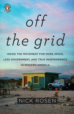 Off the Grid: Inside the Movement for More Space, Less Government, and True Independence in Mo dern America - Rosen, Nick