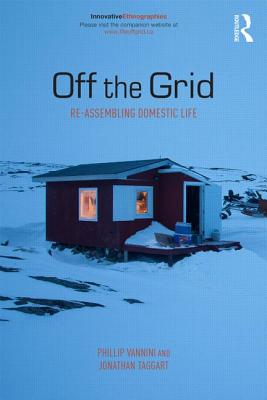 Off the Grid: Re-Assembling Domestic Life - Vannini, Phillip, and Taggart, Jonathan