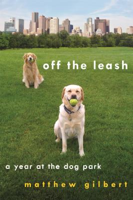 Off the Leash: A Year at the Dog Park - Gilbert, Matthew