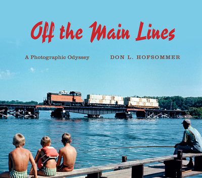 Off the Main Lines: A Photographic Odyssey - Hofsommer, Don L