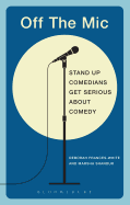 Off the Mic: The World's Best Stand-up Comedians Get Serious About Comedy