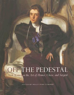 Off the Pedestal: New Women in the Art of Homer, Chase, and Sargeant - Connor, Holly Pyne (Editor)