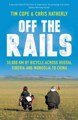 Off The Rails: 10,000 km by Bicycle across Russia, Siberia and Mongolia to China - Hatherly, Chris, and Cope, Tim