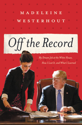Off the Record: My Dream Job at the White House, How I Lost It, and What I Learned - Westerhout, Madeleine