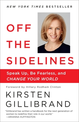 Off the Sidelines: Speak Up, Be Fearless, and Change Your World - Gillibrand, Kirsten, and Clinton, Hillary Rodham (Foreword by)