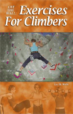 Off the Wall Exercises for Climbers - Wolfe, Lisa M