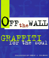 Off the Wall: Graffiti for the Soul - Zelinski, Ernie (Compiled by)