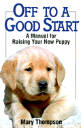 Off to a Good Start: A Manual for Raising Your New Puppy