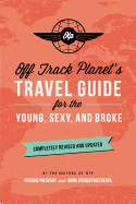 Off Track Planet's Travel Guide for the Young, Sexy, and Broke: Completely Revised and Updated