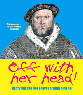 Off with Her Head! Henry VIII: The Life and Loves of Bluff King Hal