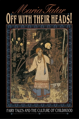 Off with Their Heads!: Fairy Tales and the Culture of Childhood - Tatar, Maria, Professor