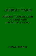 Offbeat Paris: Hidden Tourist Gems of Paris and the Ile de France