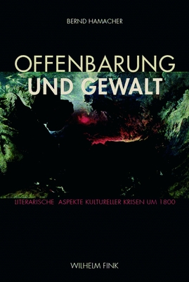 Offenbarung Und Gewalt: Literarische Aspekte Kultureller Krisen Um 1800 - Hamacher, Bernd