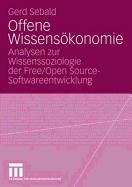 Offene Wissensokonomie: Analysen Zur Wissenssoziologie Der Free/Open Source-Softwareentwicklung