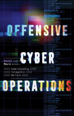 Offensive Cyber Operations: Understanding Intangible Warfare - Moore, Daniel