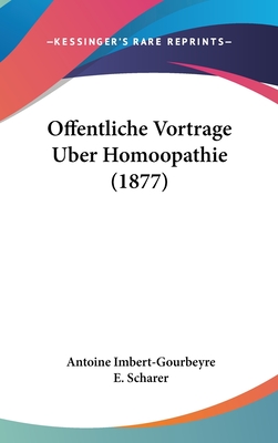 Offentliche Vortrage Uber Homoopathie (1877) - Imbert-Gourbeyre, Antoine, and Scharer, E (Translated by)