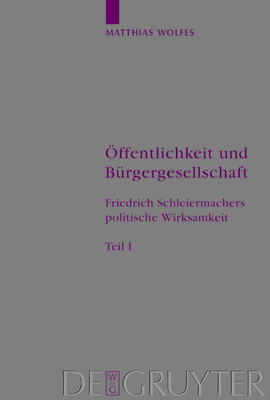 Offentlichkeit Und Burgergesellschaft: Friedrich Schleiermachers Politische Wirksamkeit. Schleiermacher-Studien. Band 1 - Wolfes, Matthias