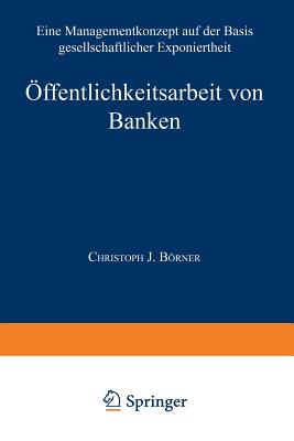 Offentlichkeitsarbeit Von Banken: Ein Managementkonzept Auf Der Basis Gesellschaftlicher Exponiertheit - Brner, Christoph J.