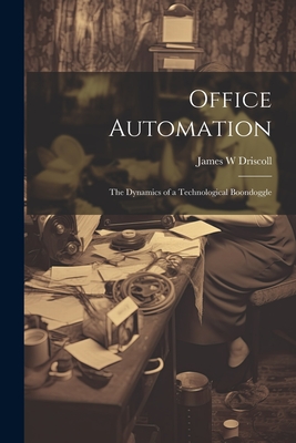 Office Automation: The Dynamics of a Technological Boondoggle - Driscoll, James W