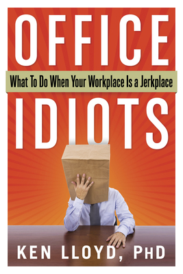 Office Idiots: What to Do When Your Workplace is a Jerkplace - Lloyd, Kenneth L.