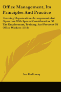 Office Management, Its Principles And Practice: Covering Organization, Arrangement, And Operation With Special Consideration Of The Employment, Training, And Payment Of Office Workers (1918)