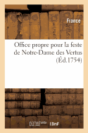 Office Propre Pour La Feste de Notre-Dame Des Vertus, Patrone de la Communaut?: Des Ma?tres-Bourreliers, B?tiers Et Hongroyeurs de la Ville Et Fauxbourgs de Paris