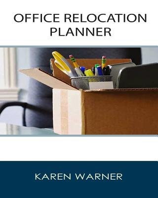 Office Relocation Planner: THE Source for Planning, Managing and Executing Your Next Office Move - Today! - Warner, Karen