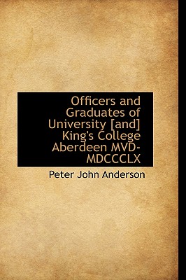 Officers and Graduates of University [And] King's College Aberdeen MVD-MDCCCLX - Anderson, Peter John