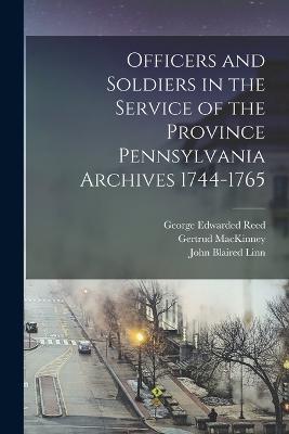 Officers and Soldiers in the Service of the Province Pennsylvania Archives 1744-1765 - Hazard, Samuel, and Linn, John Blaired, and Egle, William Henryed