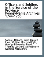 Officers and Soldiers in the Service of the Province Pennsylvania Archives 1744-1765