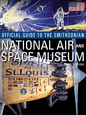 Official Guide to the Smithsonian's National Air and Space Museum, Third Edition: Third Edition - Smithsonian Institution