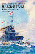 Official History of the Great War. Seaborne Trade. Volume III: The Period of Unrestricted Submarine Warfare