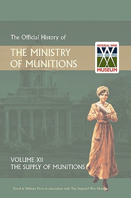 Official History of the Ministry of Munitions Volume XII: The Supply of Munitions - Hmso (Compiled by)