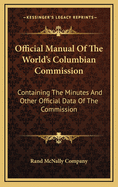 Official Manual of the World's Columbian Commission: Containing the Minutes and Other Official Data of the Commission