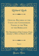 Official Records of the Union and Confederate Navies in the War of the Rebellion, Vol. 2: The Operations of the Cruisers, from January 1, 1863, to March 31, 1864 (Classic Reprint)