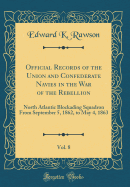 Official Records of the Union and Confederate Navies in the War of the Rebellion, Vol. 8: North Atlantic Blockading Squadron from September 5, 1862, to May 4, 1863 (Classic Reprint)