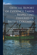 Official Report of Evidence Taken ... Respecting Fisheries of British Columbia
