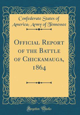 Official Report of the Battle of Chickamauga, 1864 (Classic Reprint) - Tennessee, Confederate States of America